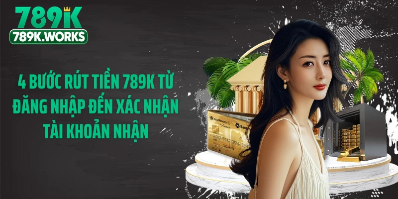 4 bước rút tiền 789K từ đăng nhập đến xác nhận tài khoản nhận