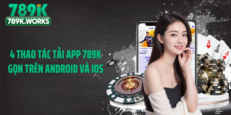 4 thao tác tải app 789K gọn trên Android và iOS
