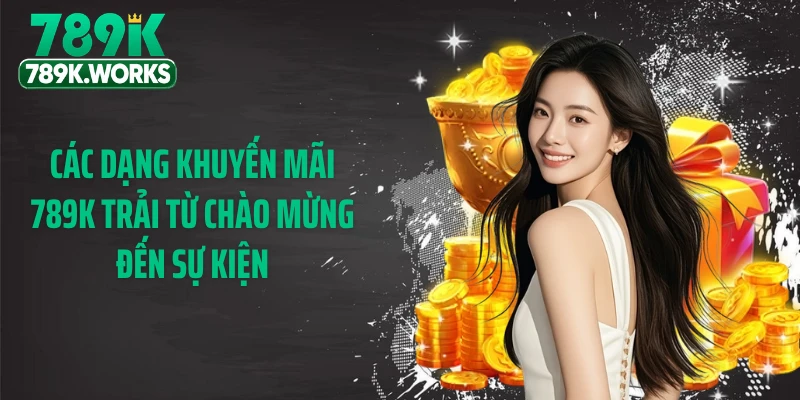 Các dạng khuyến mãi 789K trải từ chào mừng đến sự kiện