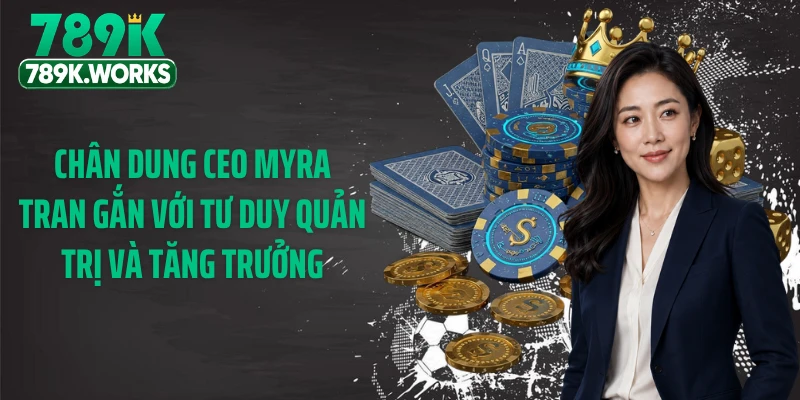 Chân dung CEO Myra Tran gắn với tư duy quản trị và tăng trưởng