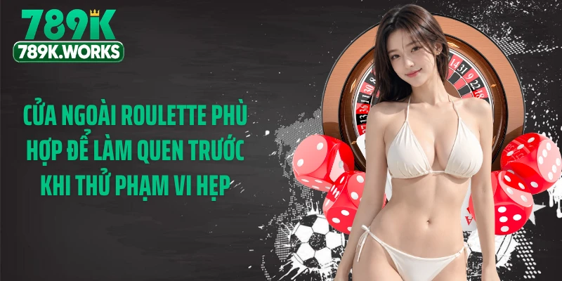Cửa ngoài roulette phù hợp để làm quen trước khi thử phạm vi hẹp
