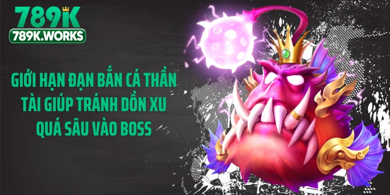 Giới hạn đạn bắn cá thần tài giúp tránh dồn xu quá sâu vào boss