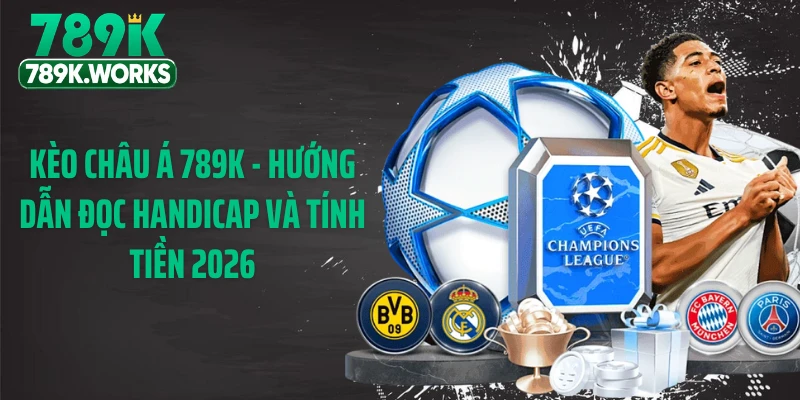 Kèo Châu Á 789K - Hướng Dẫn Đọc Handicap Và Tính Tiền 2026