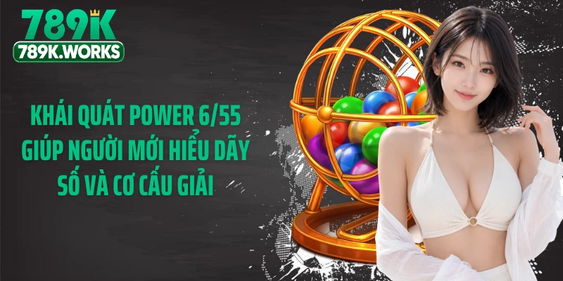 Khái quát Power 6/55 giúp người mới hiểu dãy số và cơ cấu giải