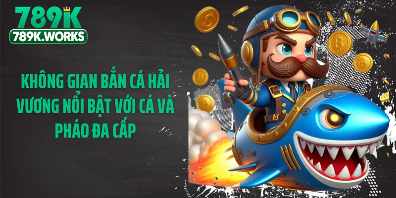 Không gian bắn cá hải vương nổi bật với cá và pháo đa cấp