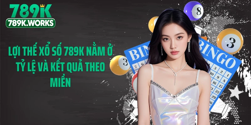 Lợi thế xổ số 789K nằm ở tỷ lệ và kết quả theo miền