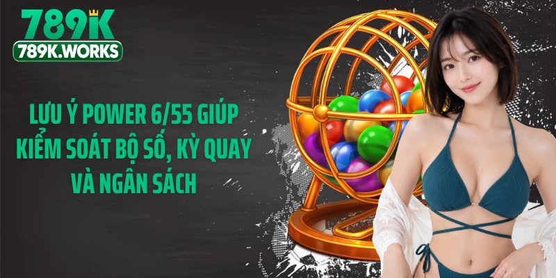 Lưu ý Power 6/55 giúp kiểm soát bộ số, kỳ quay và ngân sách