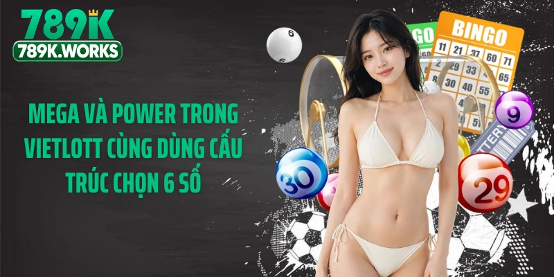 Mega và Power trong Vietlott cùng dùng cấu trúc chọn 6 số