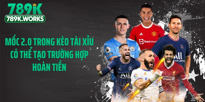 Mốc 2.0 trong kèo tài xỉu có thể tạo trường hợp hoàn tiền