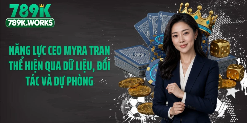 Năng lực CEO Myra Tran thể hiện qua dữ liệu, đối tác và dự phòng