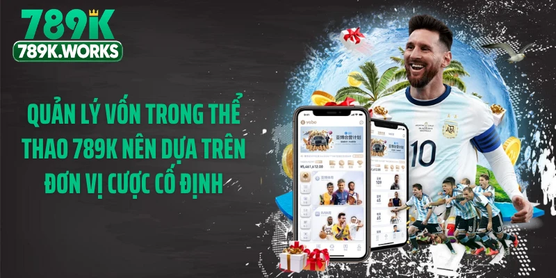 Quản lý vốn trong thể thao 789K nên dựa trên đơn vị cược cố định