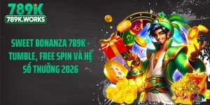 Sweet Bonanza 789K - Tumble, Free Spin Và Hệ Số Thưởng 2026