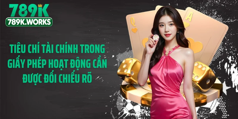 Tiêu chí tài chính trong giấy phép hoạt động cần được đối chiếu rõ
